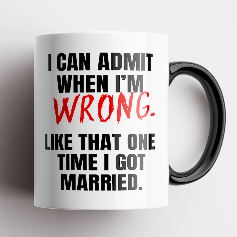 Mug - Admit When I'm Wrong